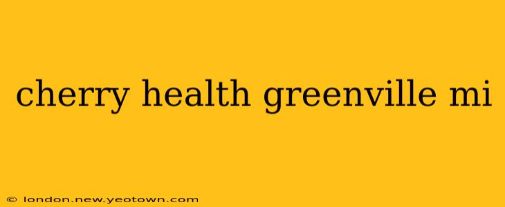 cherry health greenville mi