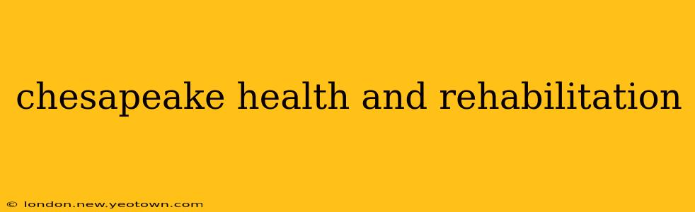 chesapeake health and rehabilitation