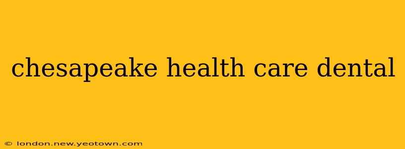 chesapeake health care dental