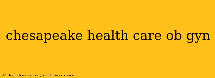 chesapeake health care ob gyn
