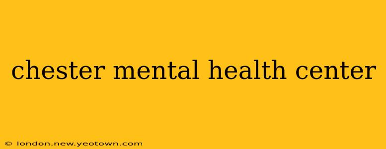 chester mental health center