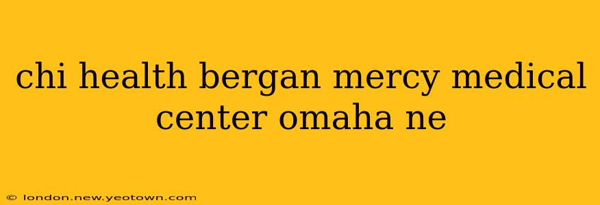 chi health bergan mercy medical center omaha ne