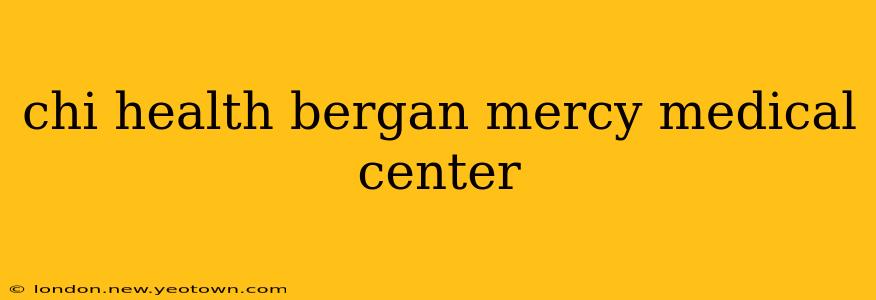 chi health bergan mercy medical center