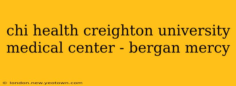 chi health creighton university medical center - bergan mercy