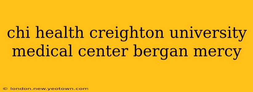 chi health creighton university medical center bergan mercy