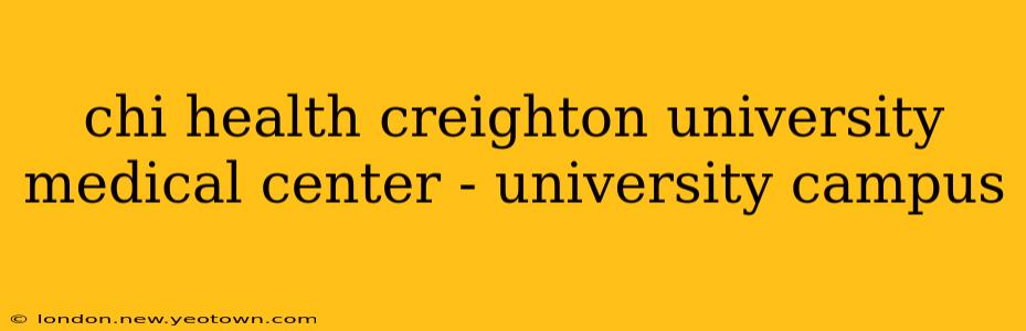chi health creighton university medical center - university campus