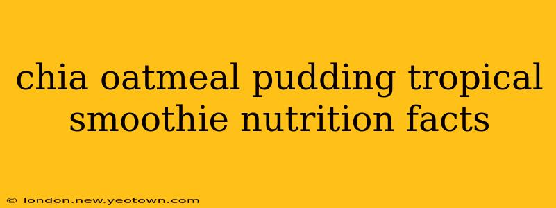 chia oatmeal pudding tropical smoothie nutrition facts