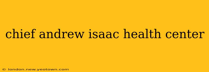 chief andrew isaac health center