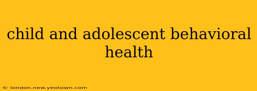 child and adolescent behavioral health