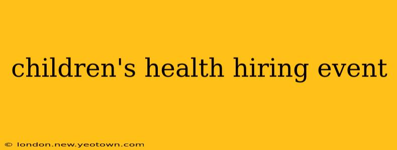 children's health hiring event