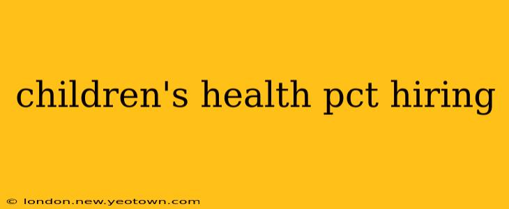 children's health pct hiring