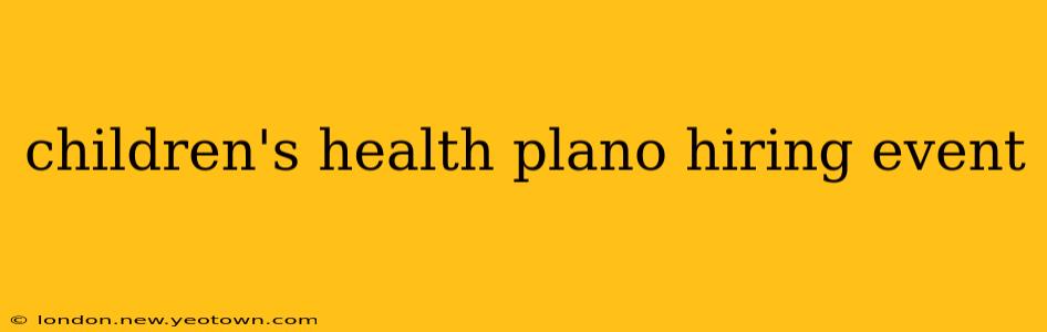 children's health plano hiring event