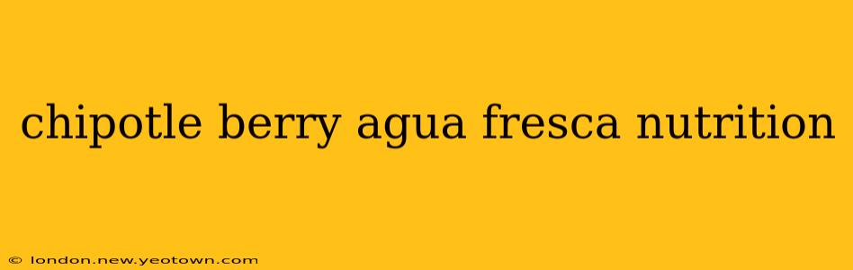 chipotle berry agua fresca nutrition