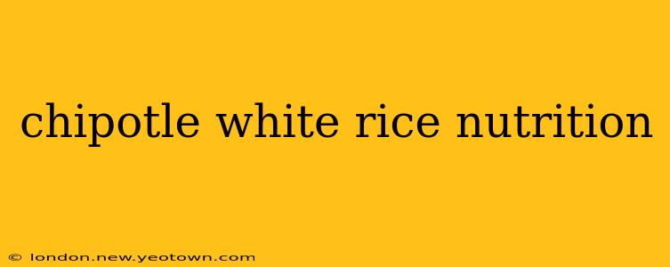 chipotle white rice nutrition