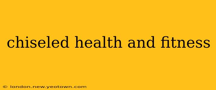 chiseled health and fitness