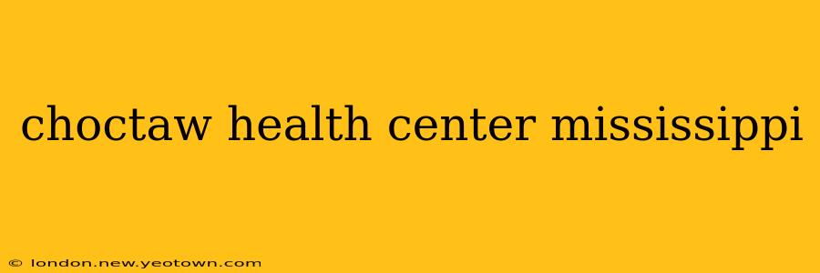 choctaw health center mississippi