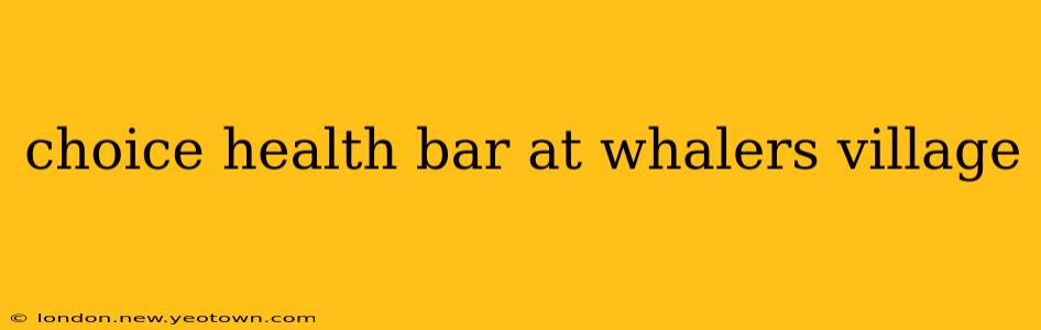 choice health bar at whalers village