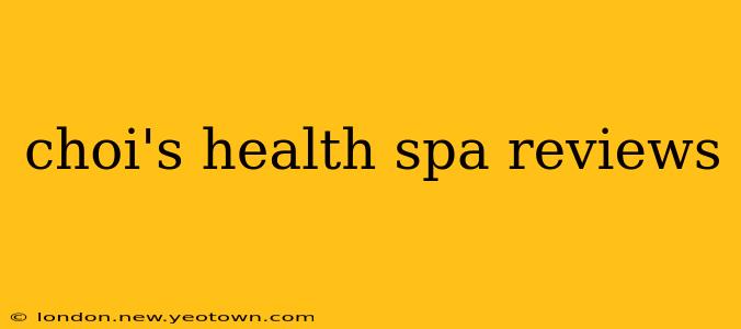choi's health spa reviews