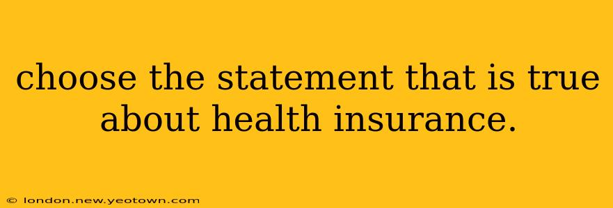 choose the statement that is true about health insurance.