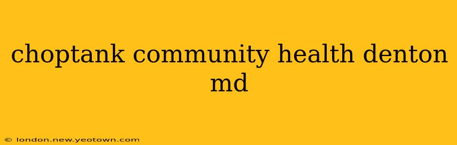 choptank community health denton md