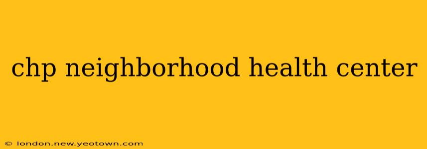 chp neighborhood health center