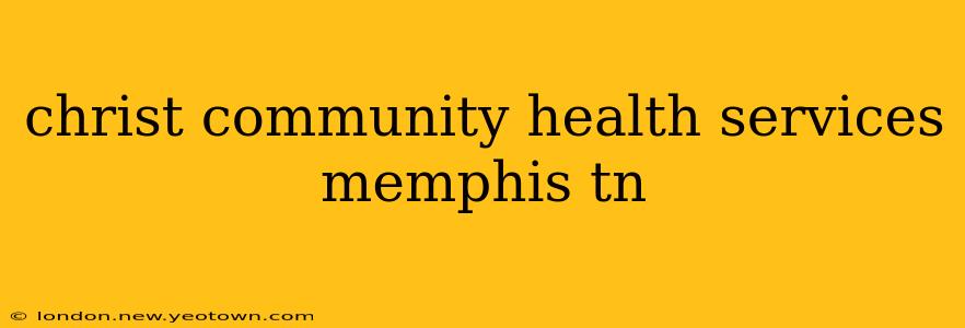 christ community health services memphis tn