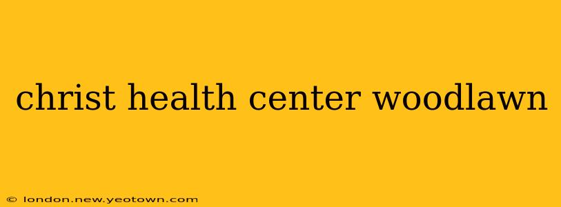 christ health center woodlawn