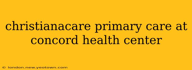 christianacare primary care at concord health center