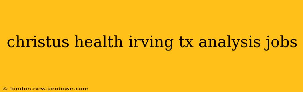 christus health irving tx analysis jobs