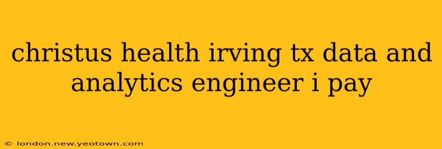christus health irving tx data and analytics engineer i pay