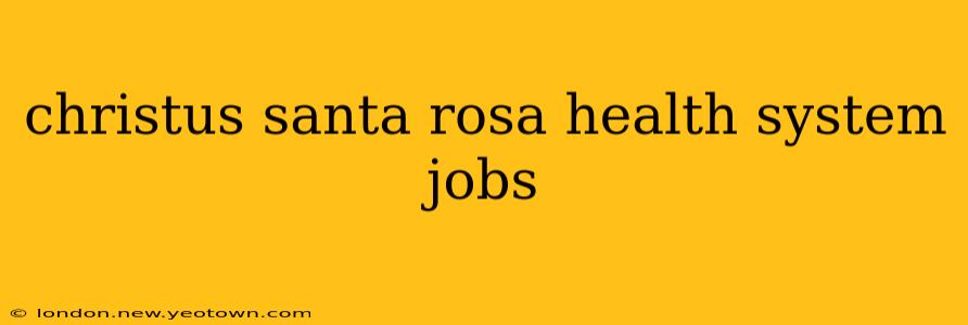 christus santa rosa health system jobs