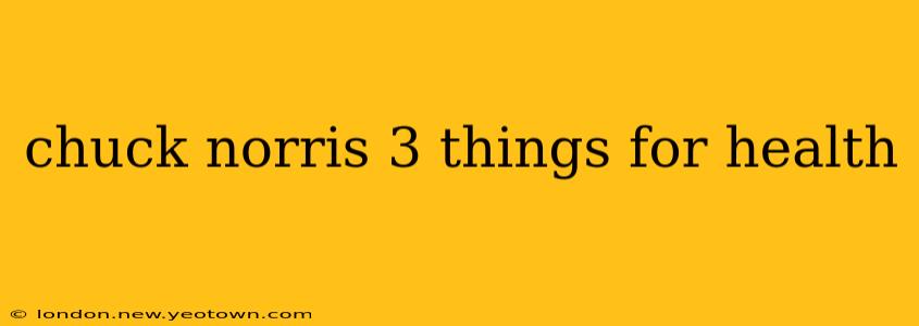 chuck norris 3 things for health