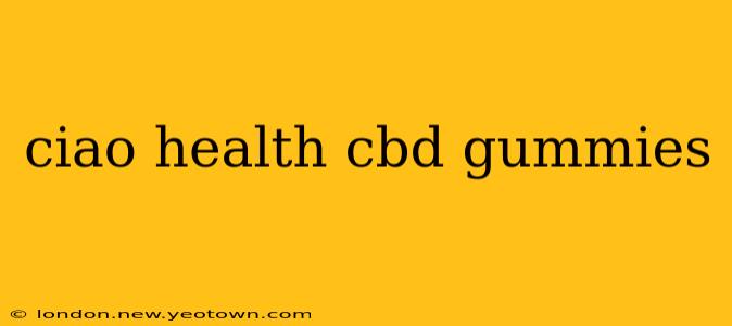 ciao health cbd gummies