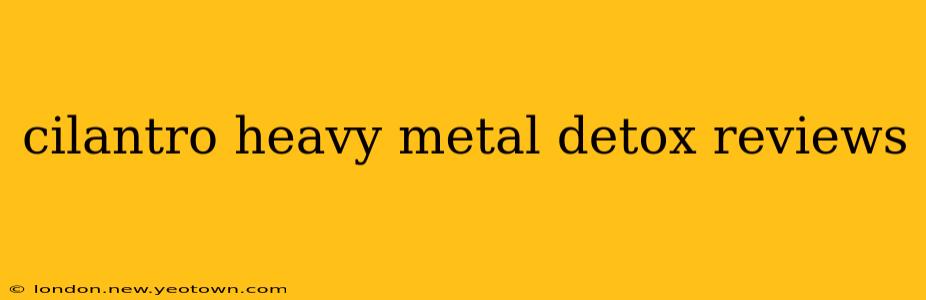 cilantro heavy metal detox reviews