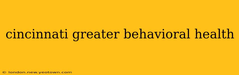 cincinnati greater behavioral health