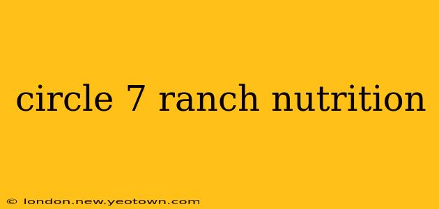 circle 7 ranch nutrition