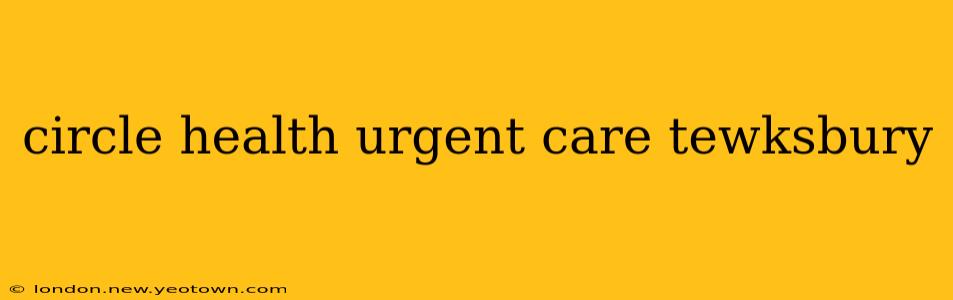 circle health urgent care tewksbury