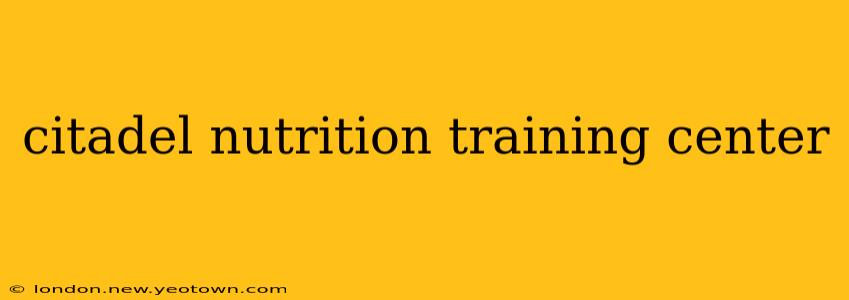 citadel nutrition training center