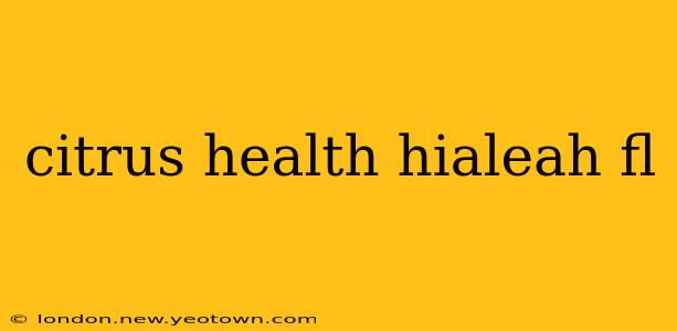 citrus health hialeah fl