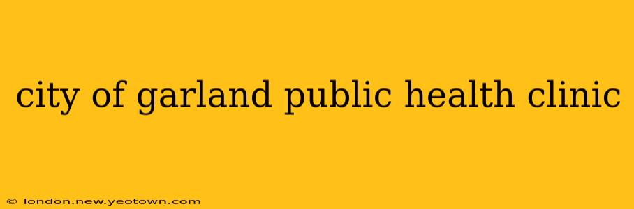 city of garland public health clinic