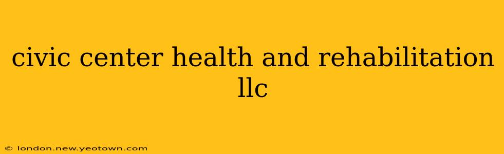 civic center health and rehabilitation llc