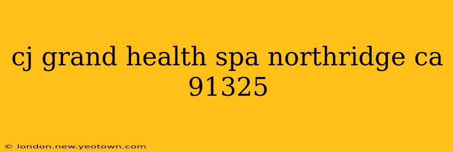 cj grand health spa northridge ca 91325