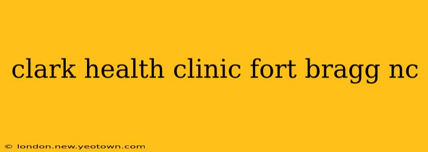 clark health clinic fort bragg nc