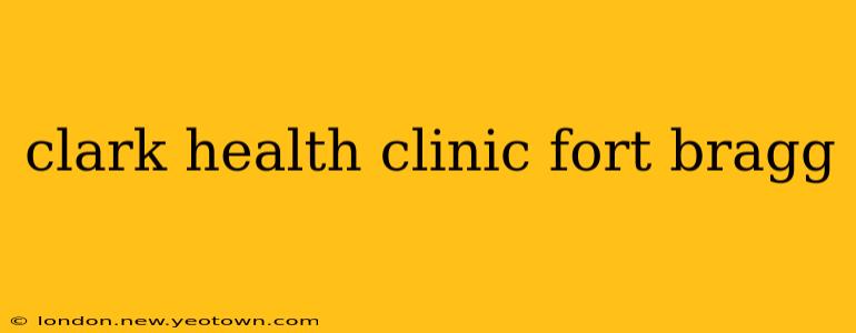 clark health clinic fort bragg