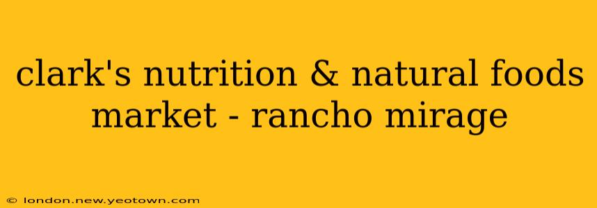 clark's nutrition & natural foods market - rancho mirage