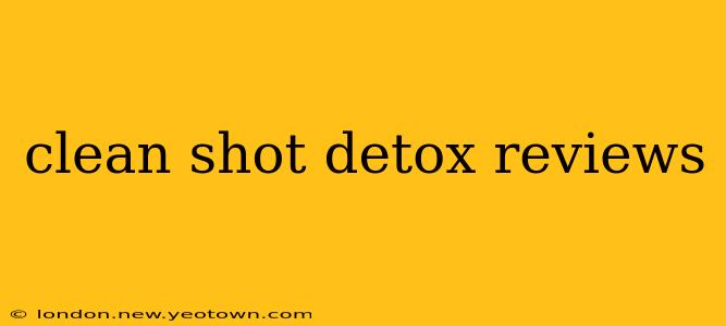 clean shot detox reviews