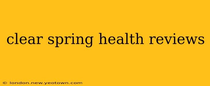 clear spring health reviews