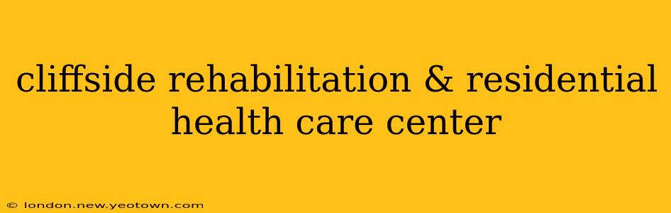 cliffside rehabilitation & residential health care center