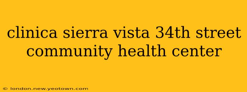 clinica sierra vista 34th street community health center