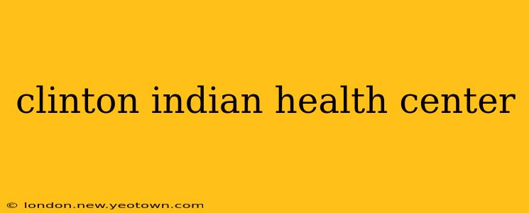 clinton indian health center